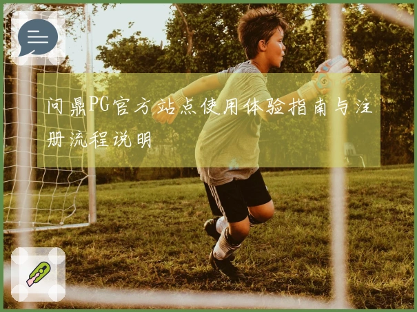 问鼎PG官方站点使用体验指南与注册流程说明