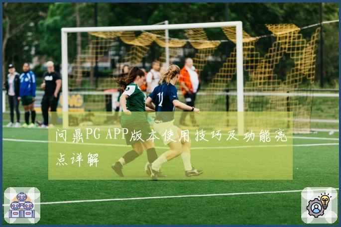问鼎PG APP版本使用技巧及功能亮点详解