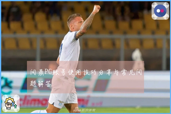 问鼎PG账号使用技巧分享与常见问题解答