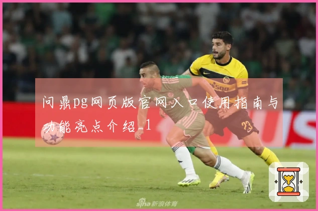 问鼎pg网页版官网入口使用指南与功能亮点介绍_1