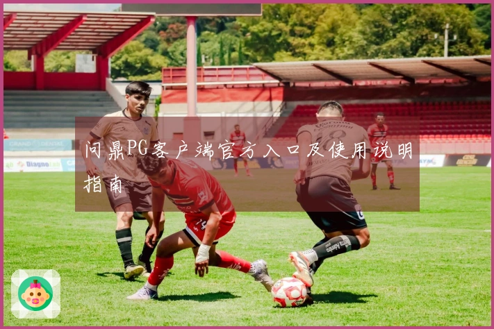 问鼎PG客户端官方入口及使用说明指南
