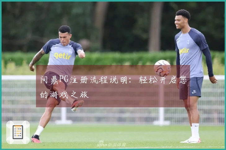 问鼎PG注册流程说明：轻松开启您的游戏之旅