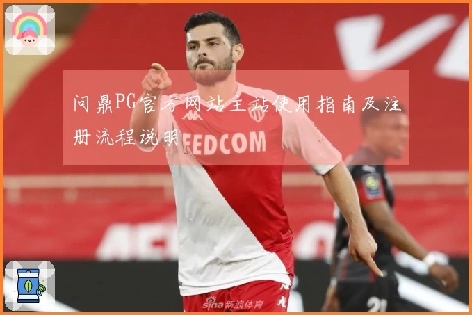 问鼎PG官方网站主站使用指南及注册流程说明
